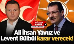 Ali İhsan Yavuz ve Levent Bülbül karar verecek!