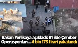 Bakan Yerlikaya açıkladı: 81 ilde Çember Operasyonları... 4 bin 173 firari yakalandı