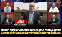 Gazeteciler, Başkan Demir’in 'Yaşlılar otobüse bineceğine camiye gitsin' sözlerini konuştu