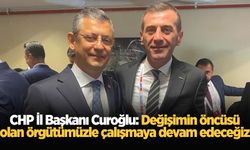 CHP İl Başkanı Curoğlu: Değişimin öncüsü olan örgütümüzle çalışmaya devam edeceğiz