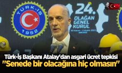 Türk-İş Başkanı Atalay’dan asgari ücret tepkisi: Senede bir olacağına hiç olmasın