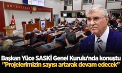 Başkan Yüce SASKİ Genel Kurulu'nda konuştu: Projelerimizin sayısı artarak devam edecek