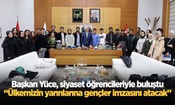 Başkan Yüce, siyaset öğrencileriyle buluştu: “Ülkemizin yarınlarına gençler imzasını atacak”