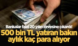 Bankalar faizi 20 yılın zirvesine çıkardı! 500 bin TL yatıran bakın aylık kaç para alıyor