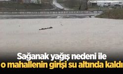 Sağanak yağış nedeni ile o mahallenin girişi su altında kaldı