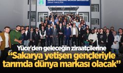 Yüce'den geleceğin ziraatçilerine: “Sakarya yetişen gençleriyle tarımda dünya markası olacak”