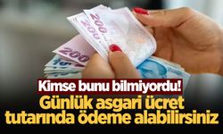 Kimse bunu bilmiyordu! Günlük asgari ücret tutarında ödeme alabilirsiniz