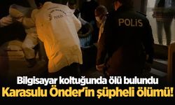 Karasulu Önder'in şüpheli ölümü! Bilgisayar koltuğunda ölü bulundu