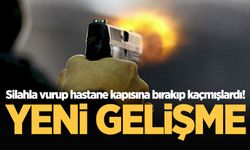 Silahla vurup hastane kapısına bırakıp kaçmışlardı! Yeni gelişme