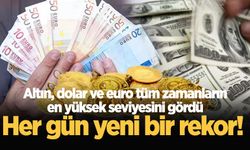 Her gün yeni bir rekor! Altın, dolar ve euro tüm zamanların en yüksek seviyesini gördü