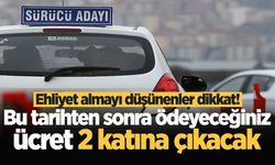 Ehliyet almayı düşünenler dikkat! Bu tarihten sonra ödeyeceğiniz ücret 2 katına çıkacak
