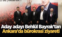 Aday adayı Behlül Bayrak'tan Ankara'da bürokrasi ziyareti