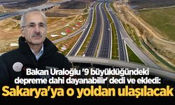 Bakan Uraloğlu '9 büyüklüğündeki depreme dahi dayanabilir' dedi ve ekledi: Sakarya'ya o yoldan ulaşılacak