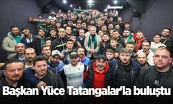Başkan Yüce Tatangalar'la buluştu