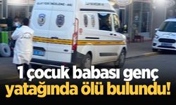 1 çocuk babası genç yatağında ölü bulundu!