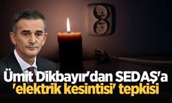 Ümit Dikbayır'dan SEDAŞ'a 'elektrik kesintisi' tepkisi