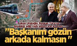 Bakan Uraloğlu, Başkan Yüce'ye teşekkür edip raylı sistem için konuştu: Başkanım gözün arkada kalmasın