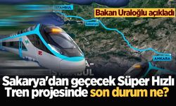 Sakarya'dan geçecek Süper Hızlı Tren projesinde son durum ne? Bakan Uraloğlu açıkladı