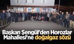 Başkan Şengül'den Horozlar Mahallesi'ne doğalgaz sözü