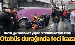 Otobüs durağında feci kaza: Kadın, geri manevra yapan otobüsün altında kaldı