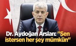 Dr. Aydoğan Arslan: "Sen istersen her şey mümkün"
