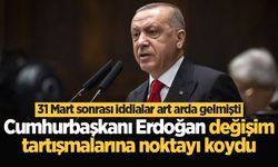 Cumhurbaşkanı Erdoğan değişim tartışmalarına noktayı koydu