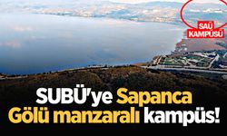 SUBÜ'ye Sapanca Gölü manzaralı kampüs!