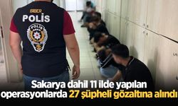 Sakarya dahil 11 ilde yapılan operasyonlarda 27 şüpheli gözaltına alındı