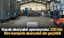 Kaçak akaryakıt operasyonu: 220 bin litre karışımlı akaryakıt ele geçirildi