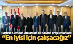 Başkan Alemdar, Ankara'da iki bakana projeleri anlattı: “En iyisi için çalışacağız”