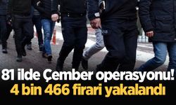 81 ilde Çember operasyonu! 4 bin 466 firari yakalandı