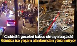 Cadde54 geceleri kabus olmaya başladı! Gündüz ise yaşam alanlarından yürünmüyor