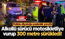 Alkollü sürücü motosikletliye vurup 300 metre sürükledi, polisle diyaloğu şaşkınlık yarattı