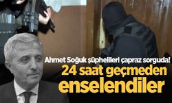 Ahmet Soğuk şüphelileri çapraz sorguda! 24 saat geçmeden enselendiler