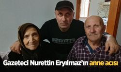 Gazeteci Nurettin Eryılmaz’ın anne acısı