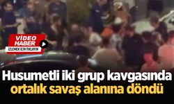 Husumetli iki grup kavgasında ortalık savaş alanına döndü