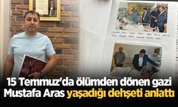 15 Temmuz'da ölümden dönen gazi Mustafa Aras yaşadığı dehşeti anlattı