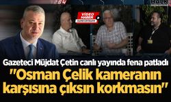"Osman Çelik kameranın karşısına çıksın korkmasın" Gazeteci Müjdat Çetin canlı yayında fena patladı