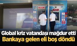 Global kriz vatandaşı mağdur etti: Bankaya gelen eli boş döndü