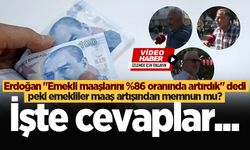 Erdoğan "Emekli maaşlarını %86 oranında artırdık" dedi, peki emekliler maaş artışından memnun mu? İşte cevaplar...