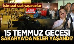 15 Temmuz gecesi Sakarya'da neler oldu? İşte saat saat yaşananlar...