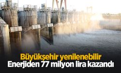 Büyükşehir yenilenebilir enerjiden 6 ayda 77 Milyon TL gelir sağladı