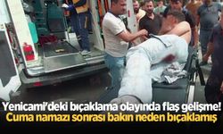 Yenicami'deki bıçaklama olayında flaş gelişme! Cuma namazı sonrası bakın neden bıçaklamış