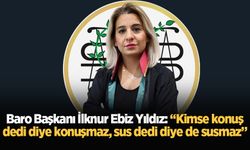 Baro Başkanı İlknur Ebiz Yıldız: “Kimse konuş dedi diye konuşmaz, sus dedi diye de susmaz”