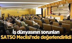 İş dünyasının sorunları SATSO Meclisi'nde değerlendirildi