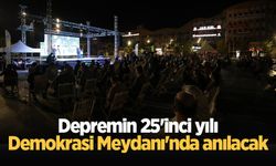 Depremin 25'inci yılı Demokrasi Meydanı'nda anılacak