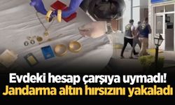 Evdeki hesap çarşıya uymadı! Jandarma altın hırsızını yakaladı