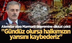 Alemdar olası Marmara depremine dikkat çekti: "Gündüz olursa halkımızın yarısını kaybederiz"