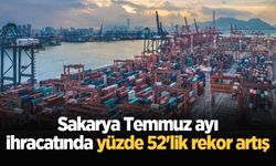 Sakarya Temmuz ayı ihracatında yüzde 52'lik rekor artış