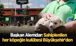 Başkan Alemdar: Sahiplenilen her köpeğin kulübesi Büyükşehir'den